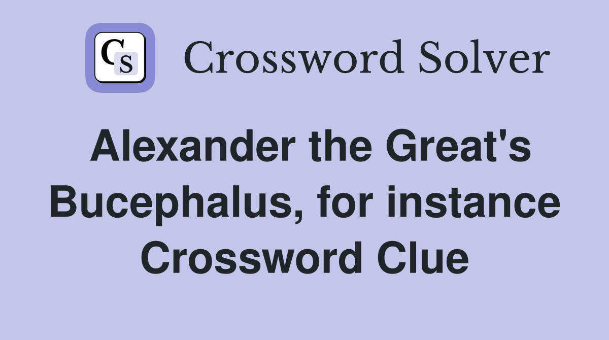 Alexander the Great's Bucephalus, for instance Crossword Clue