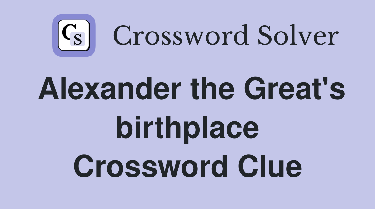 Alexander the Great's birthplace Crossword Clue