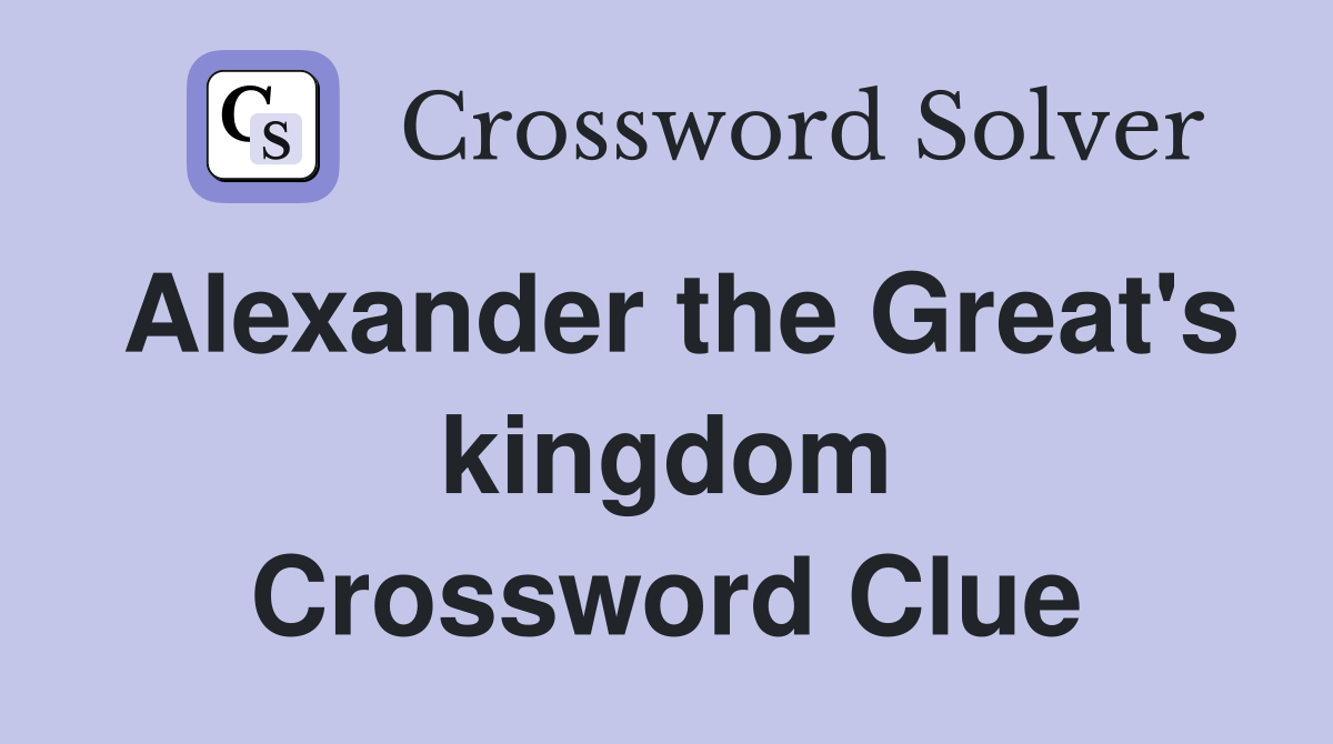 Alexander the Great's kingdom Crossword Clue