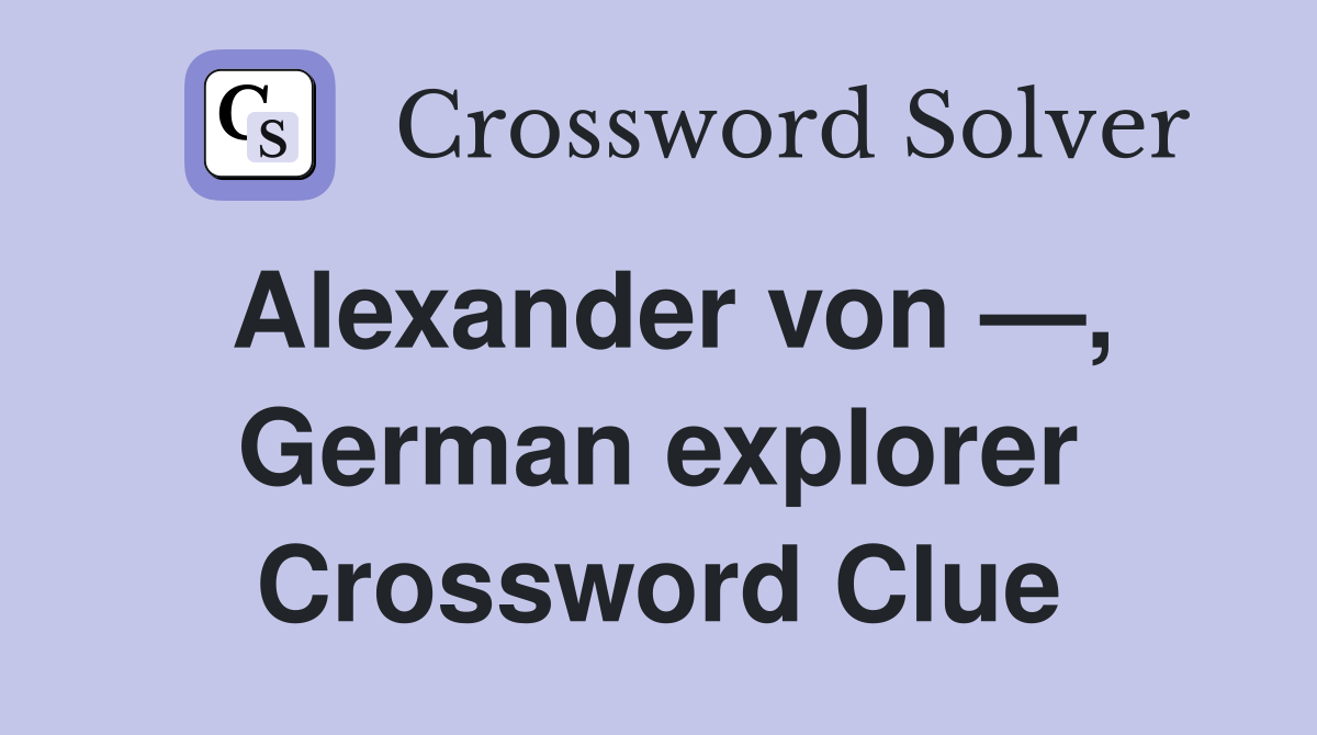 Alexander von —, German explorer Crossword Clue