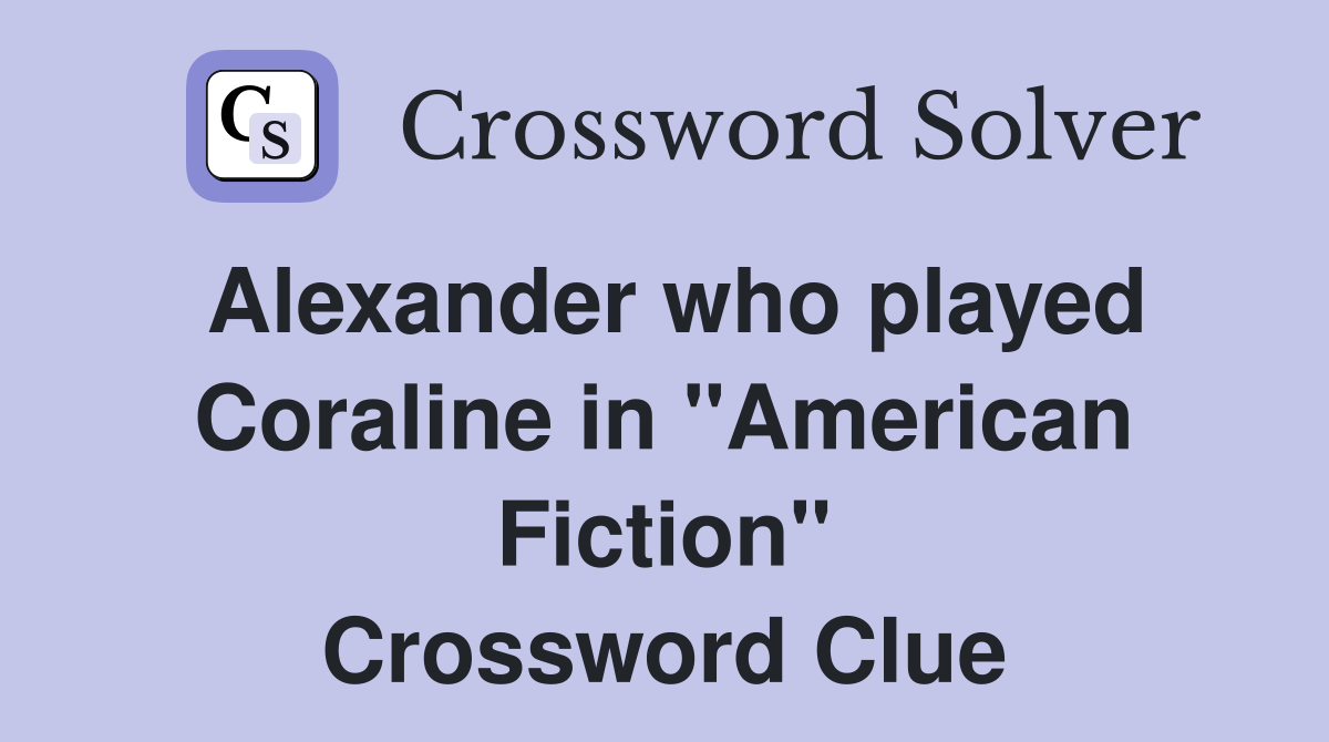 Alexander who played Coraline in "American Fiction" Crossword Clue