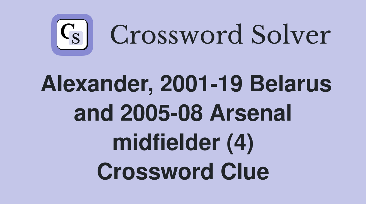 Alexander, 2001-19 Belarus and 2005-08 Arsenal midfielder (4) Crossword Clue