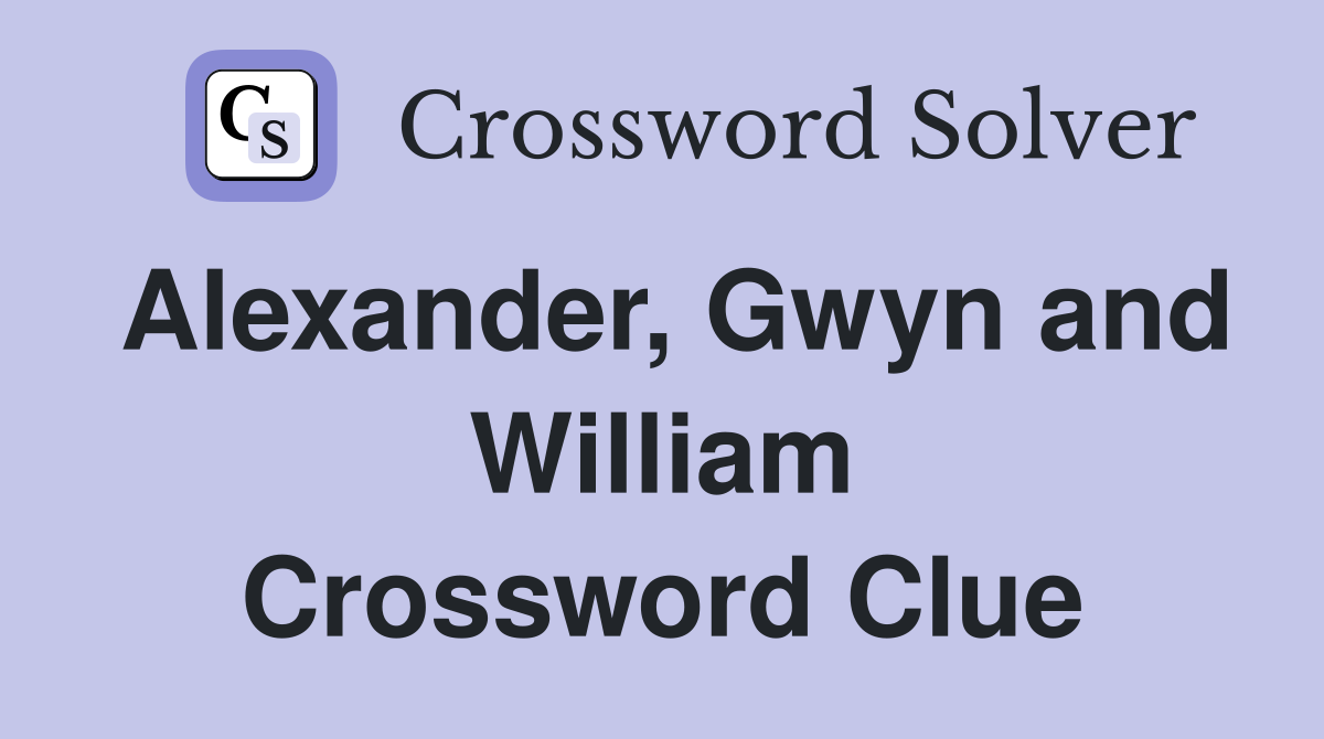 Alexander, Gwyn and William Crossword Clue