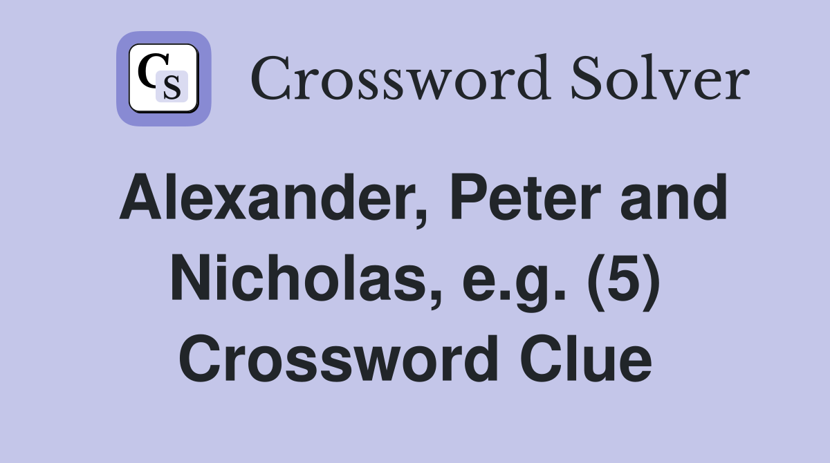 Alexander, Peter and Nicholas, e.g. (5) Crossword Clue
