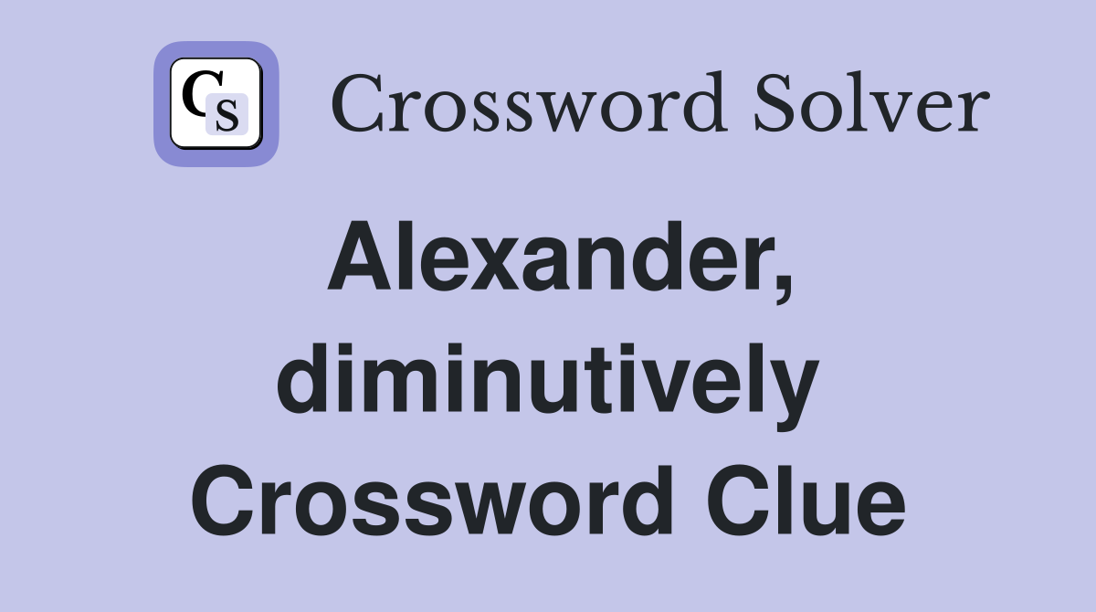 Alexander, diminutively Crossword Clue
