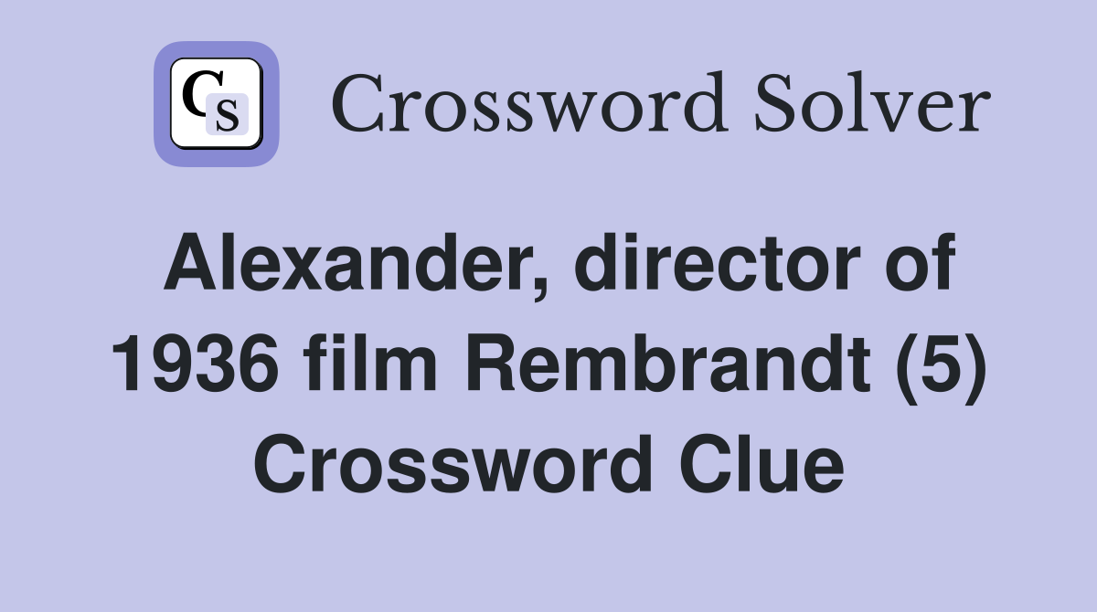 Alexander, director of 1936 film Rembrandt (5) Crossword Clue