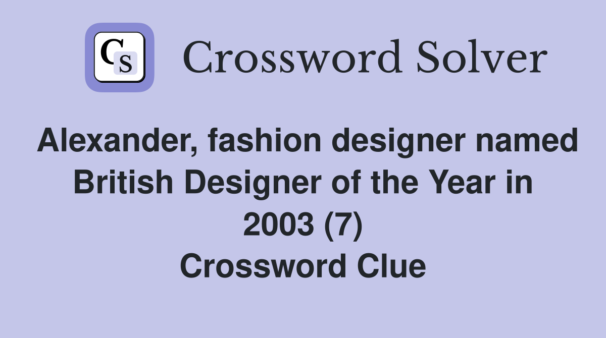 Alexander, fashion designer named British Designer of the Year in 2003 (7) Crossword Clue