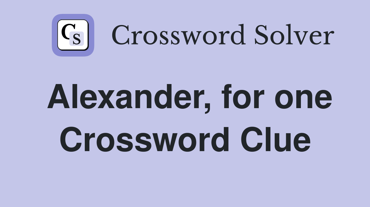 Alexander, for one Crossword Clue