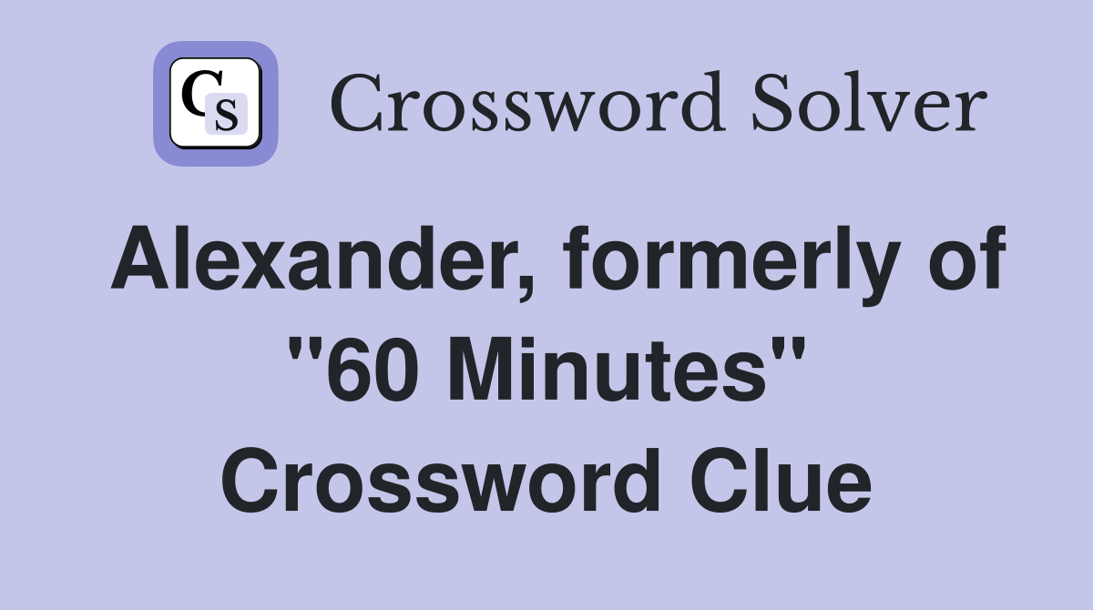 Alexander, formerly of "60 Minutes" Crossword Clue