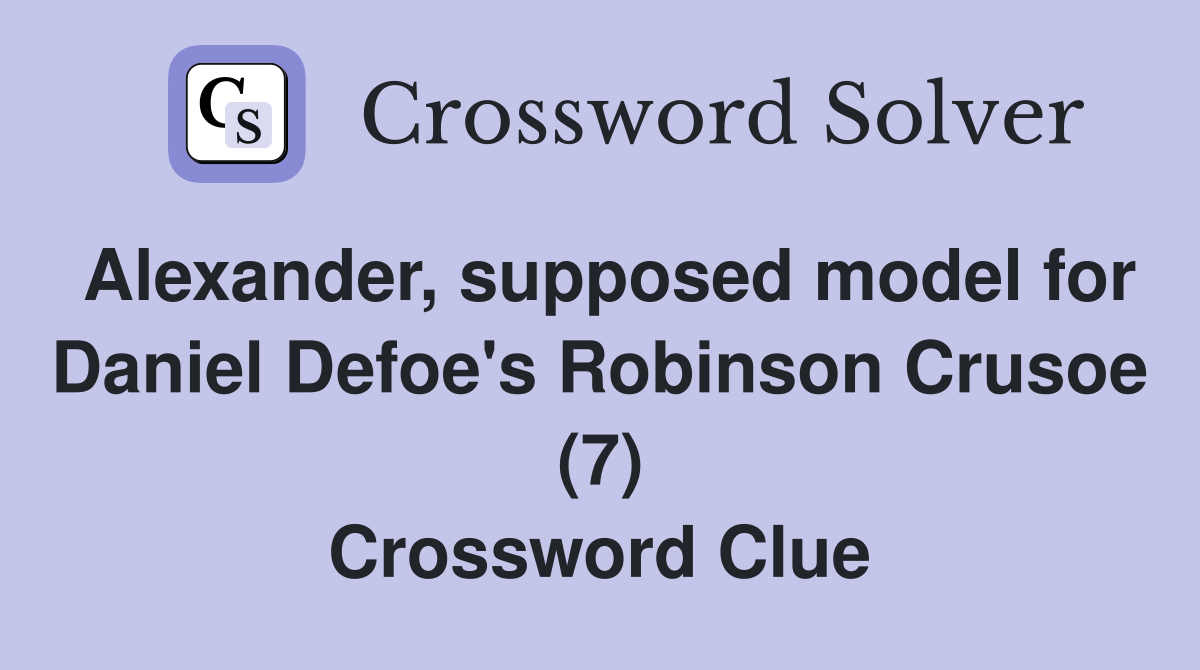 Alexander, supposed model for Daniel Defoe's Robinson Crusoe (7) Crossword Clue