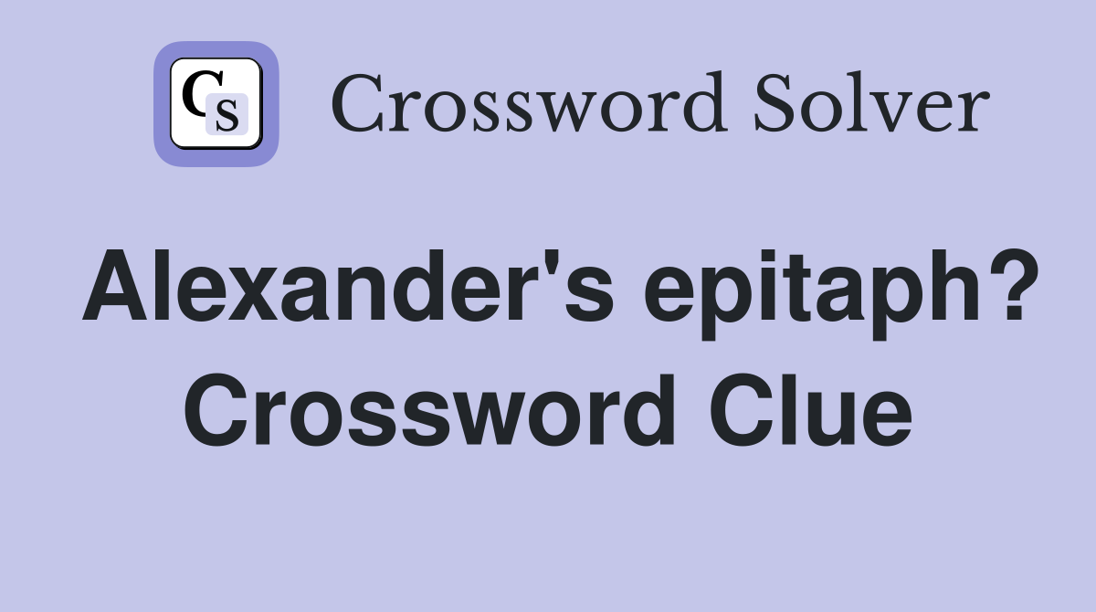 Alexander's epitaph? Crossword Clue