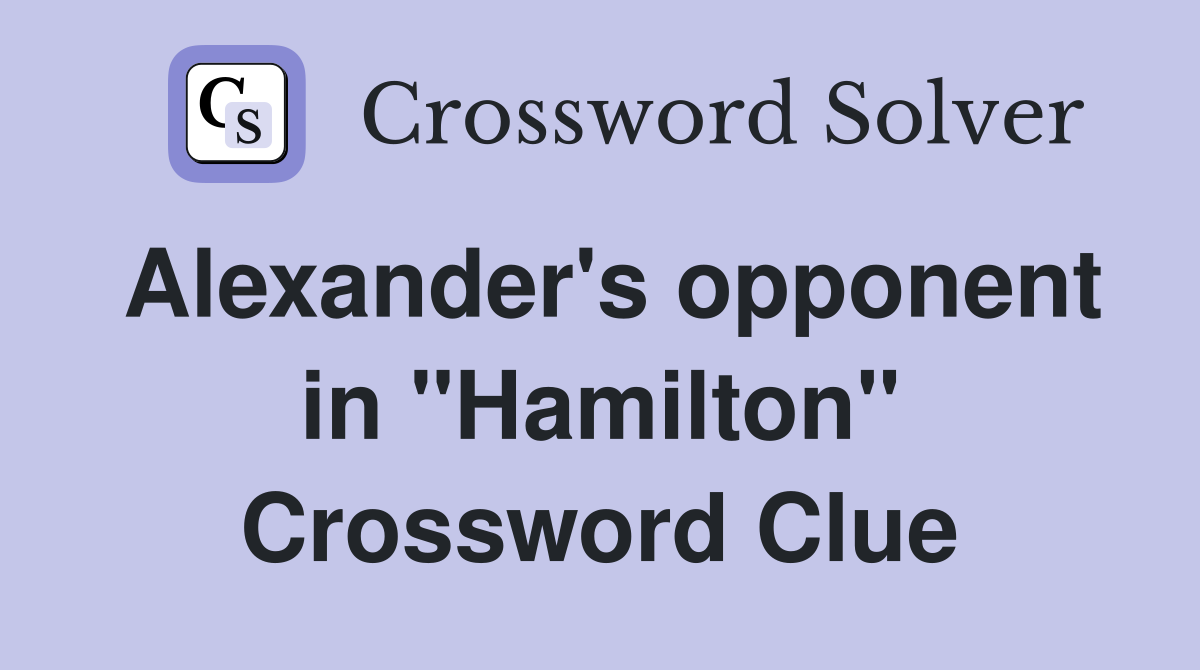 Alexander's opponent in "Hamilton" Crossword Clue