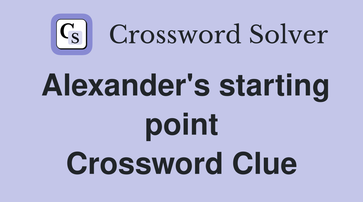 Alexander's starting point Crossword Clue