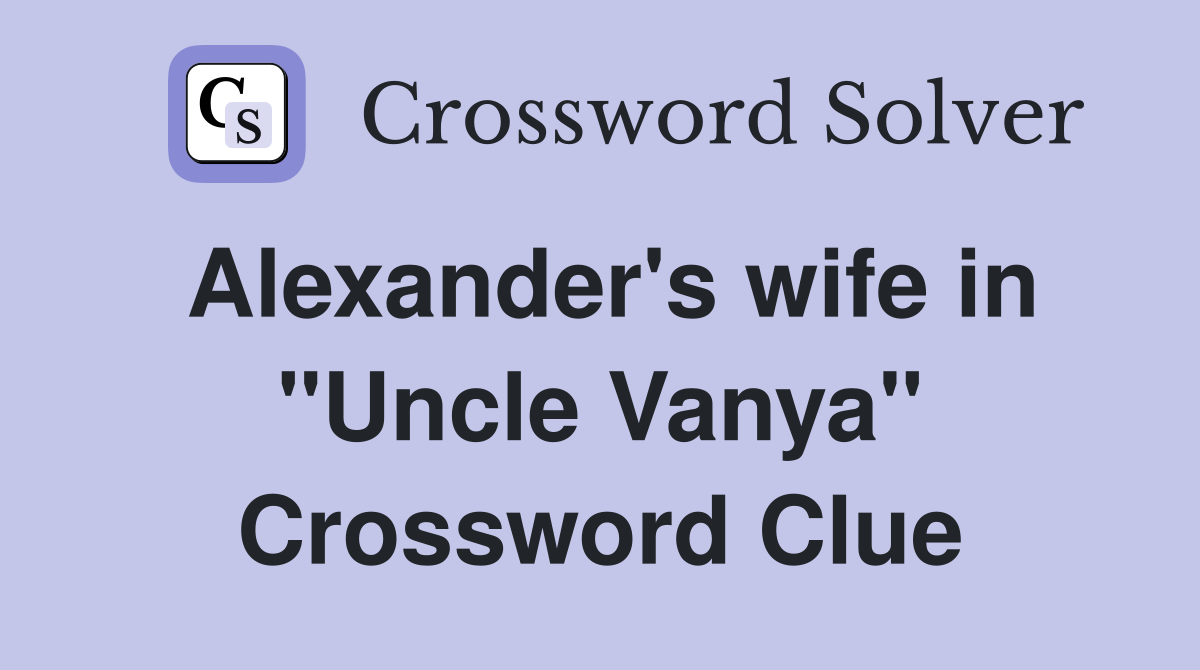 Alexander's wife in "Uncle Vanya" Crossword Clue