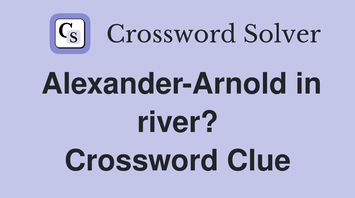 Alexander-Arnold in river? Crossword Clue