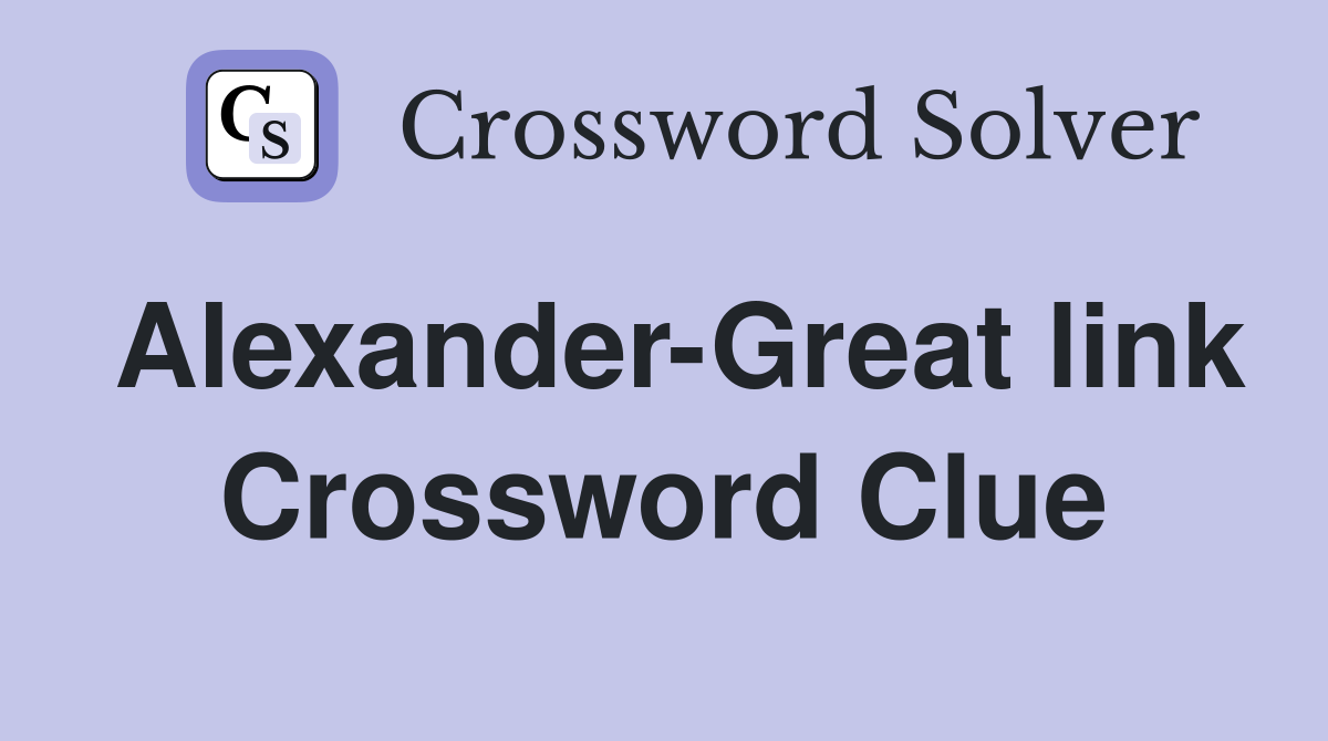 Alexander-Great link Crossword Clue