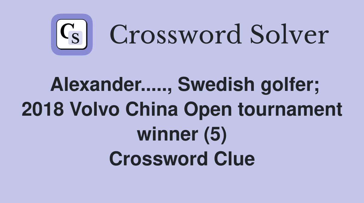Alexander....., Swedish golfer; 2018 Volvo China Open tournament winner (5) Crossword Clue