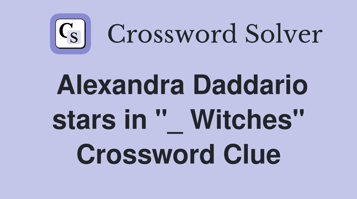 Alexandra Daddario stars in "_ Witches" Crossword Clue