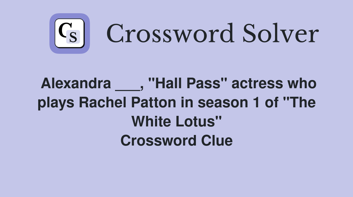 Alexandra ___, "Hall Pass" actress who plays Rachel Patton in season 1 of "The White Lotus" Crossword Clue