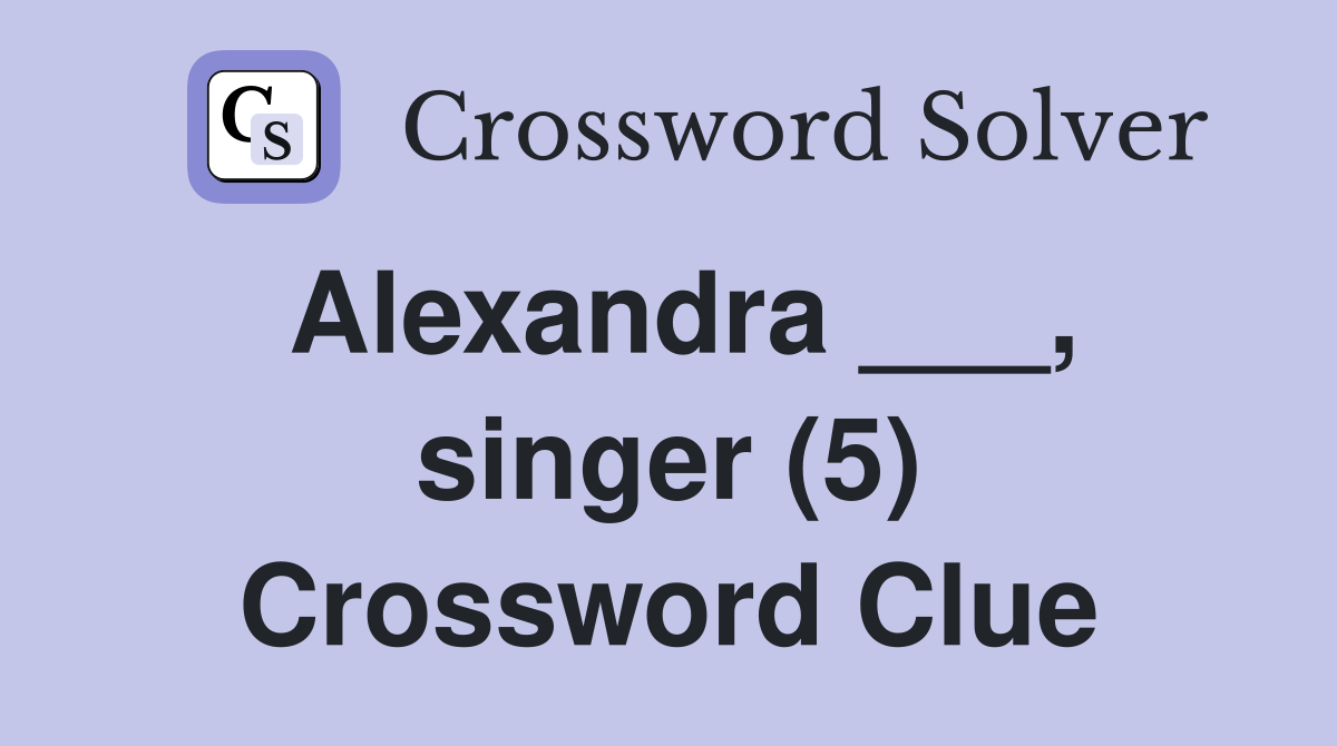 Alexandra ___, singer (5) Crossword Clue