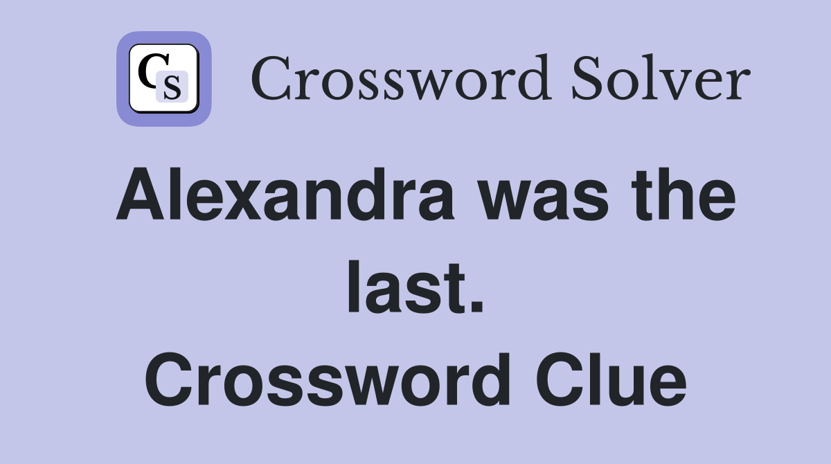 Alexandra was the last. Crossword Clue