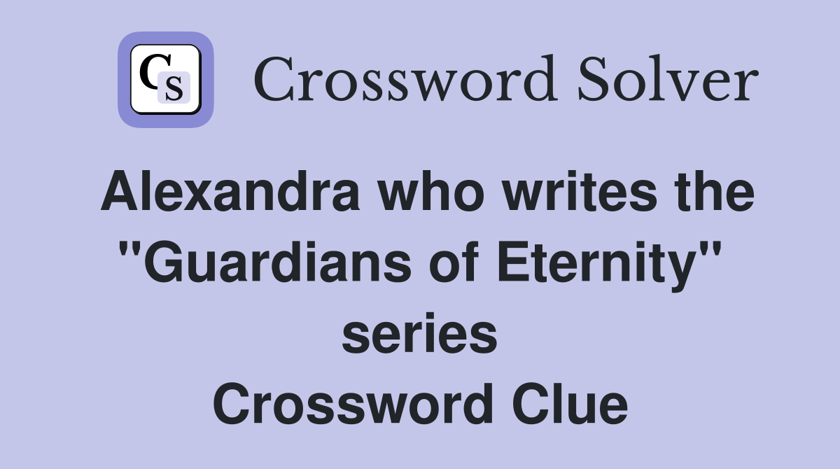 Alexandra who writes the "Guardians of Eternity" series Crossword Clue