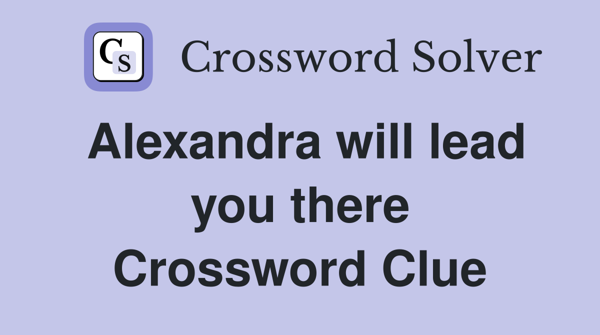 Alexandra will lead you there Crossword Clue