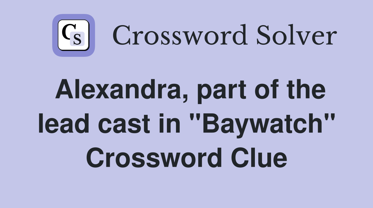 Alexandra, part of the lead cast in "Baywatch" Crossword Clue