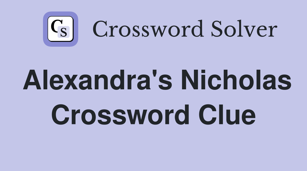 Alexandra's Nicholas Crossword Clue
