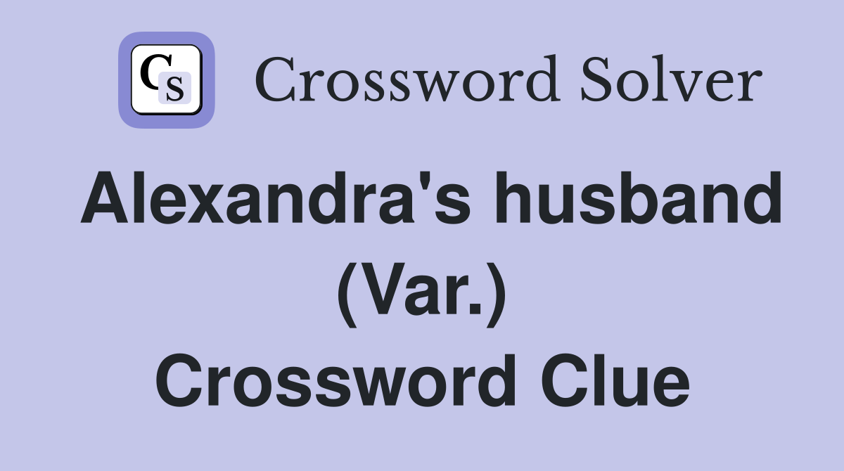Alexandra's husband (Var.) Crossword Clue
