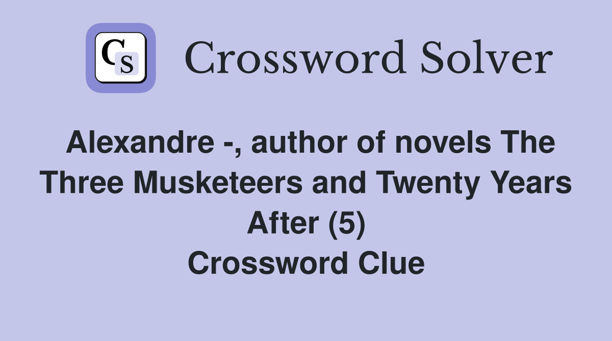 Alexandre -, author of novels The Three Musketeers and Twenty Years After (5) Crossword Clue