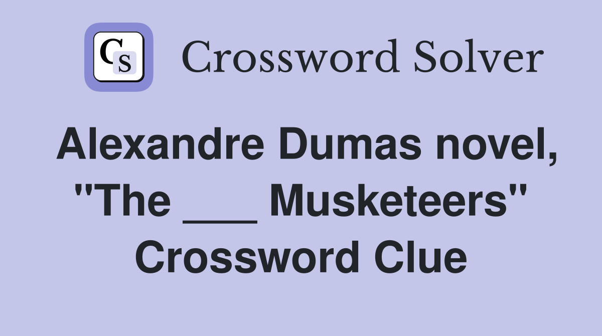Alexandre Dumas novel, "The ___ Musketeers" Crossword Clue