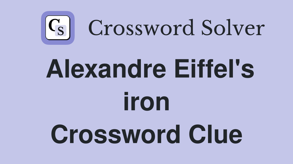 Alexandre Eiffel's iron Crossword Clue