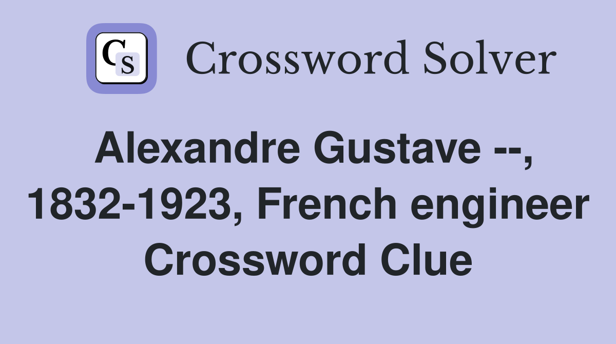 Alexandre Gustave --, 1832-1923, French engineer Crossword Clue