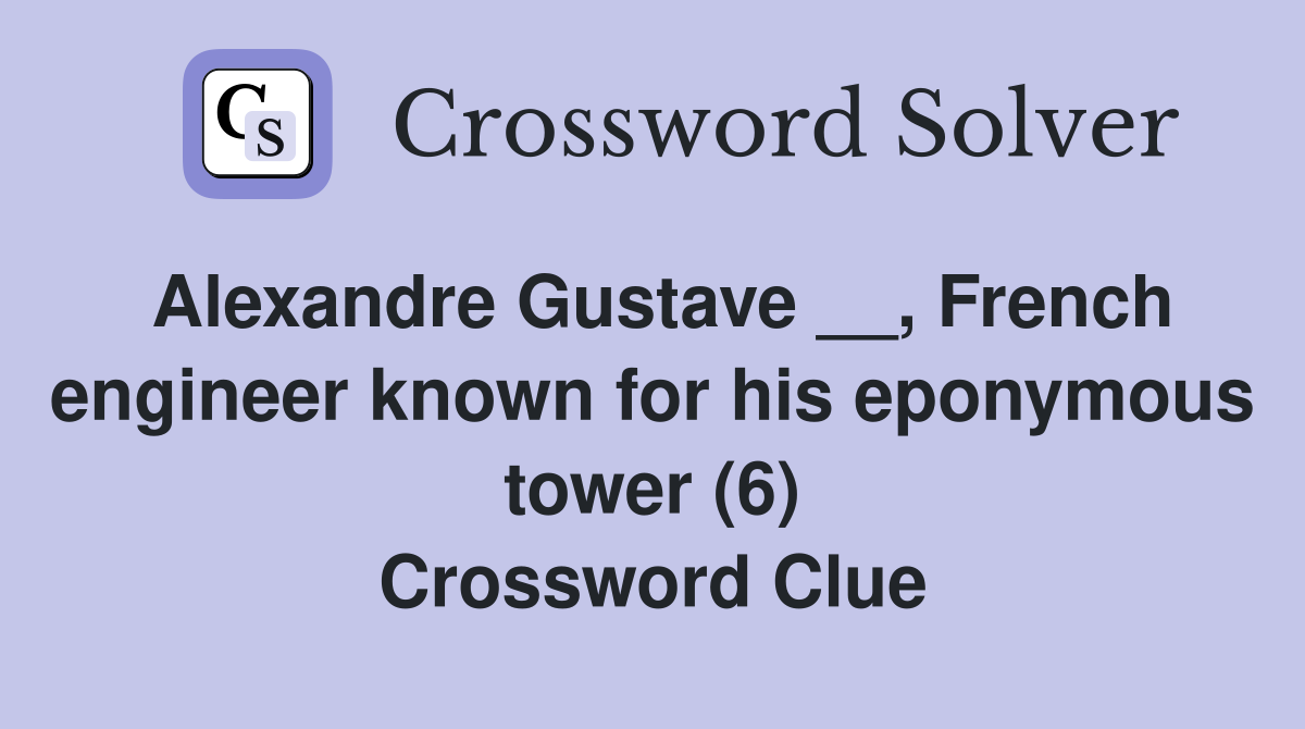 Alexandre Gustave __, French engineer known for his eponymous tower (6) Crossword Clue