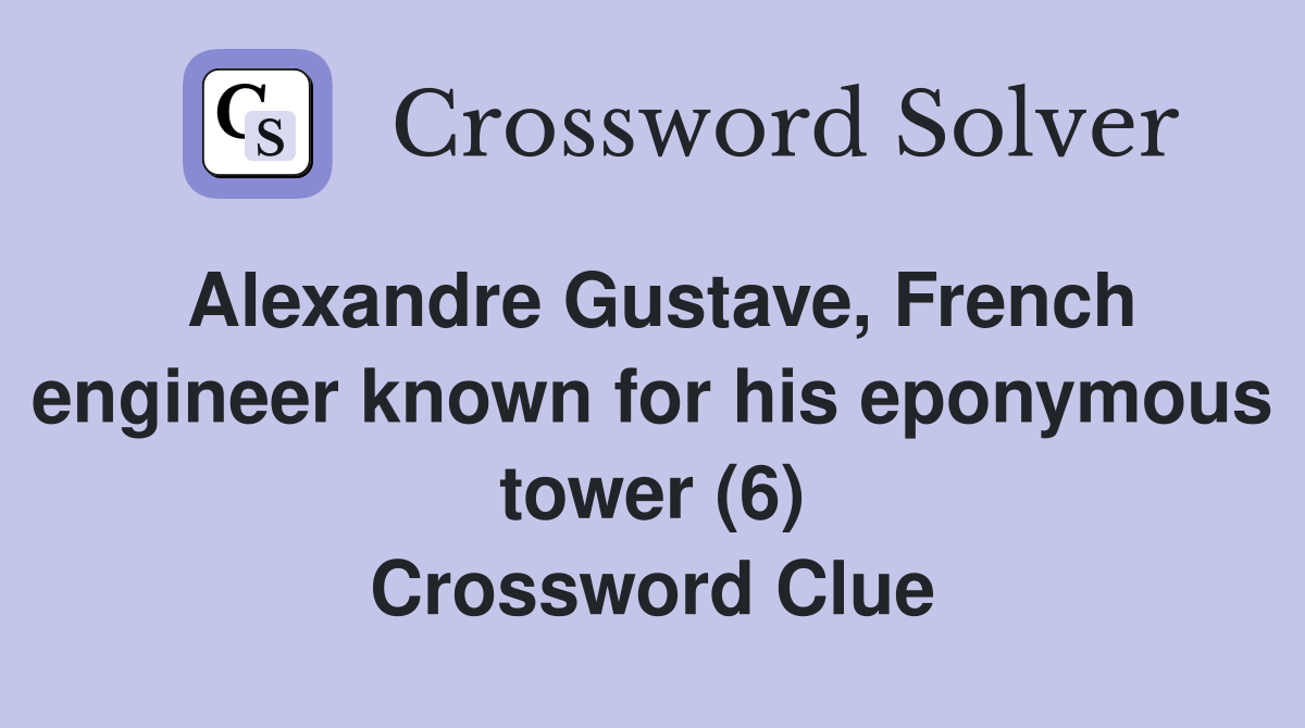Alexandre Gustave, French engineer known for his eponymous tower (6) Crossword Clue