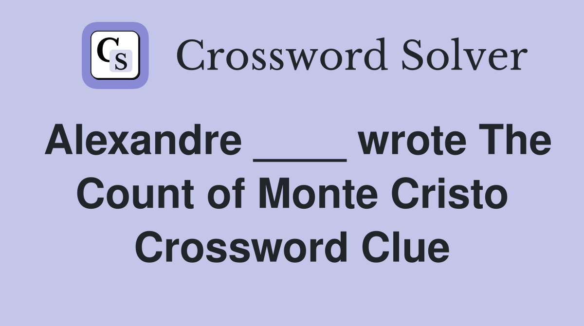 Alexandre ____ wrote The Count of Monte Cristo Crossword Clue