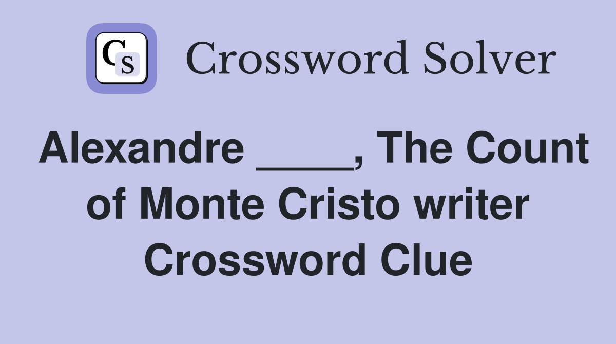Alexandre ____, The Count of Monte Cristo writer Crossword Clue
