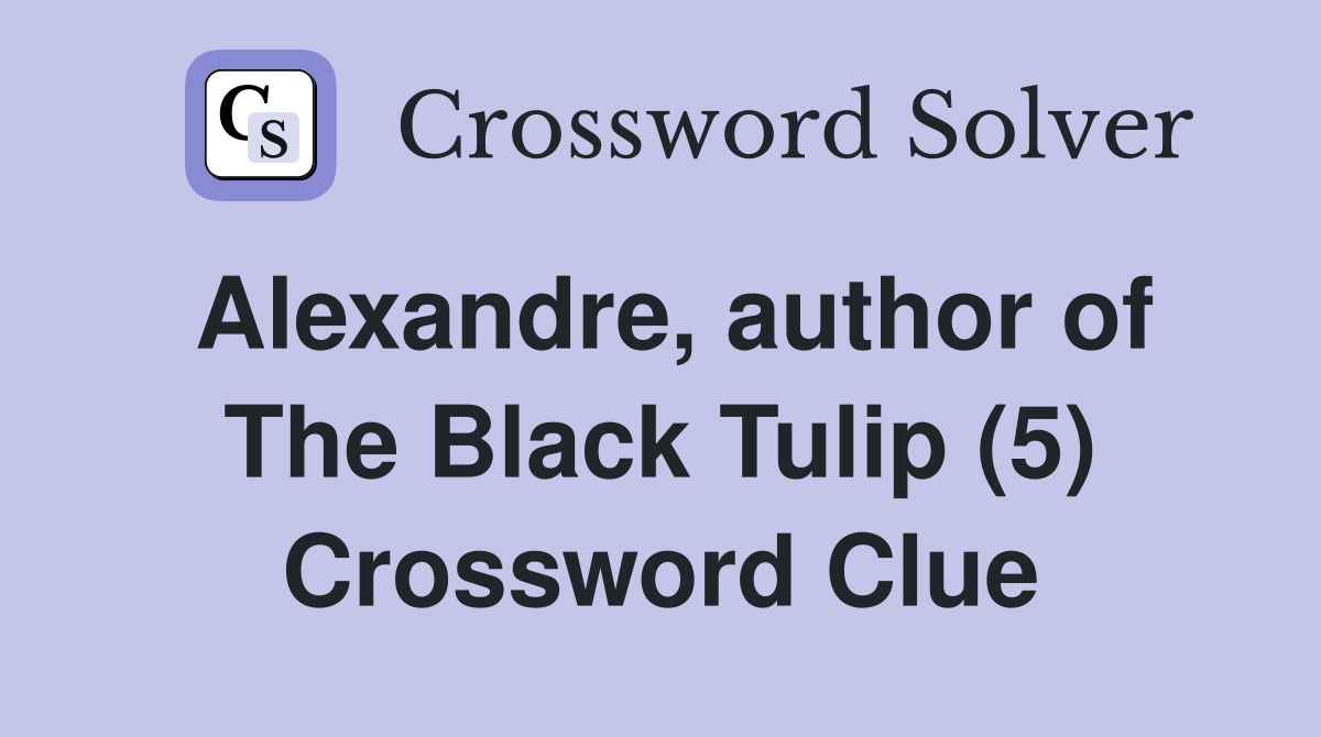 Alexandre, author of The Black Tulip (5) Crossword Clue