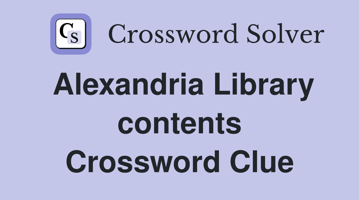 Alexandria Library contents Crossword Clue