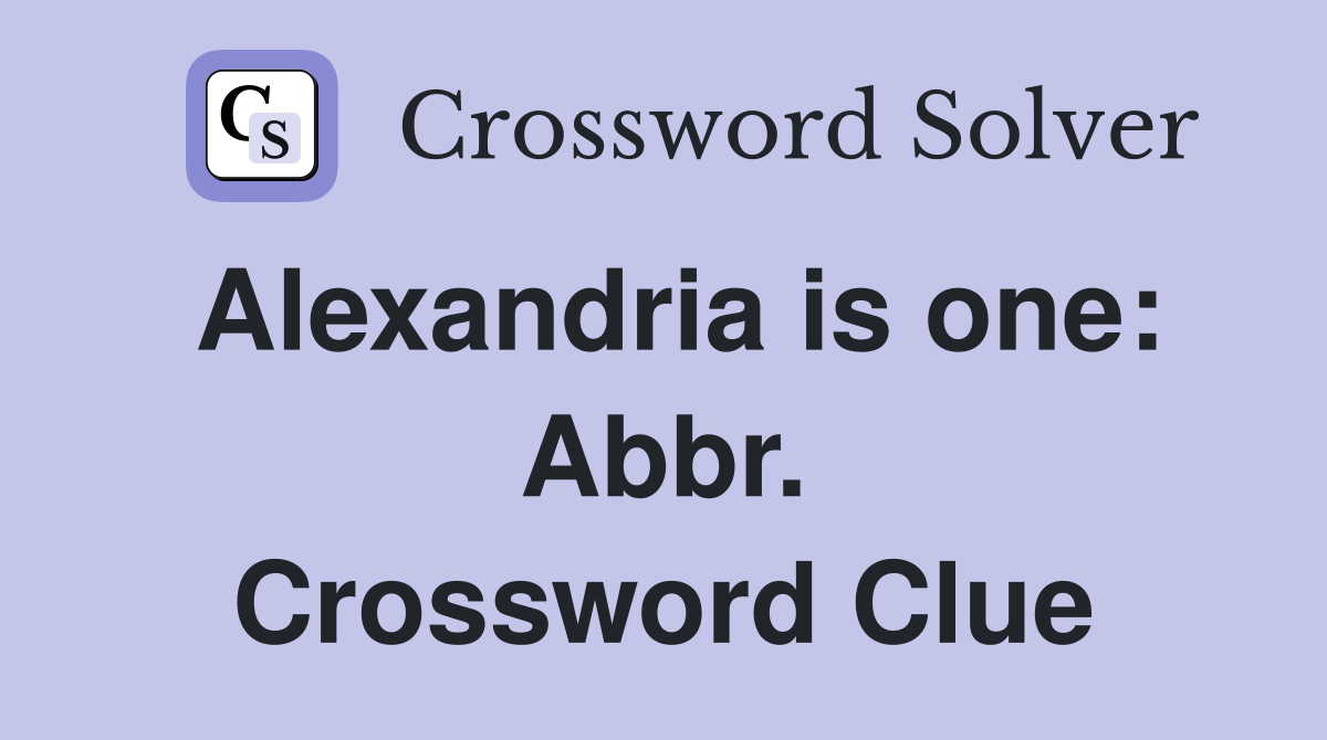 Alexandria is one: Abbr. Crossword Clue