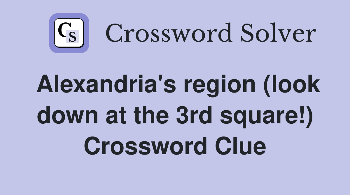 Alexandria's region (look down at the 3rd square!) Crossword Clue
