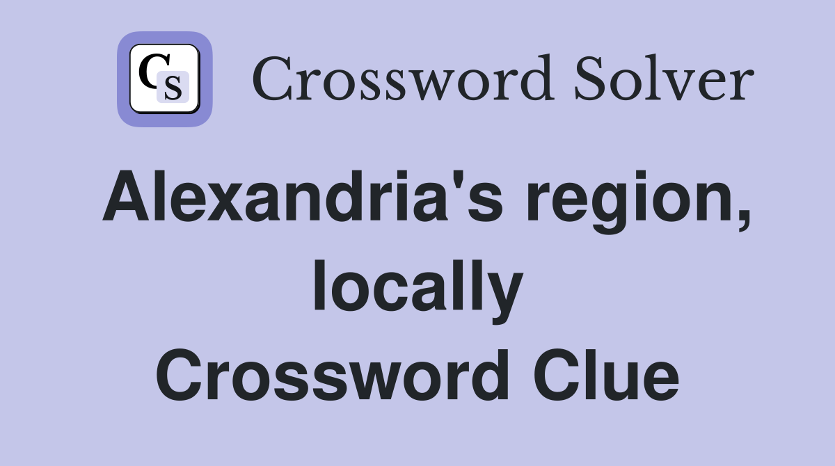 Alexandria's region, locally Crossword Clue