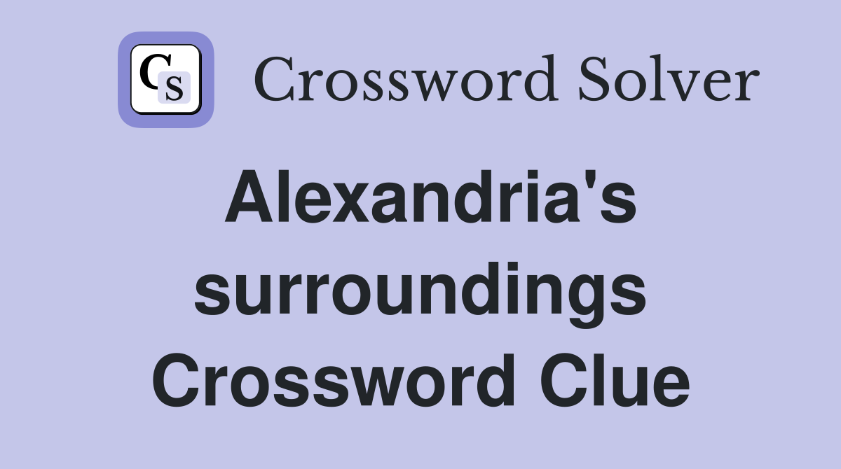 Alexandria's surroundings Crossword Clue