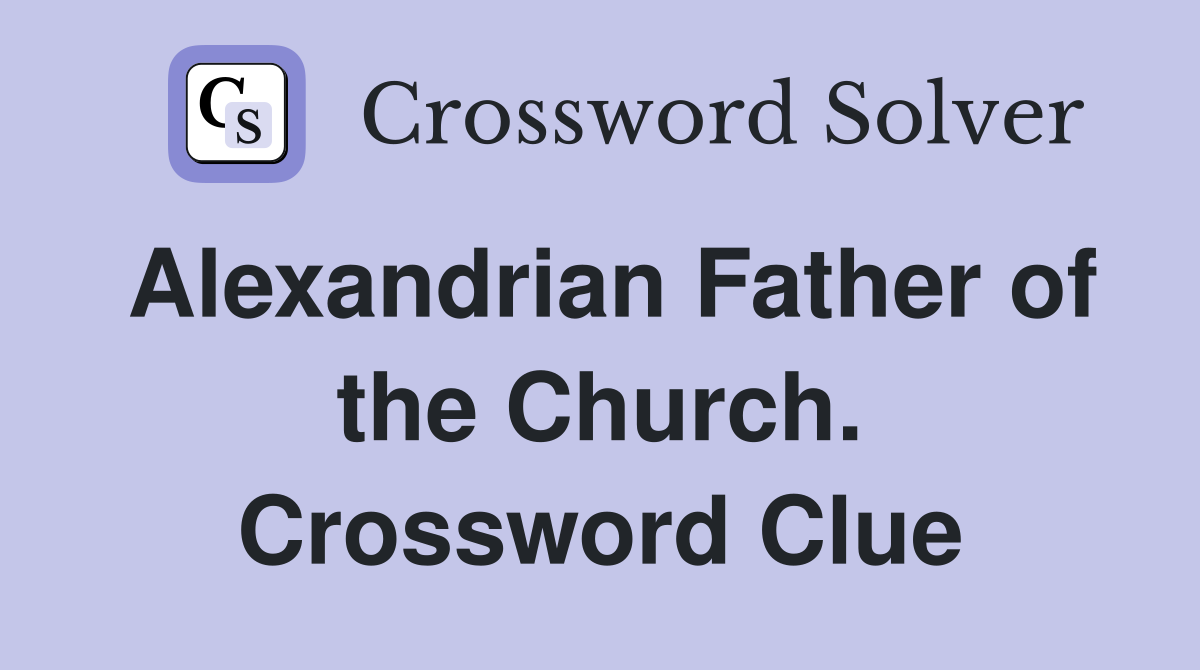 Alexandrian Father of the Church. Crossword Clue