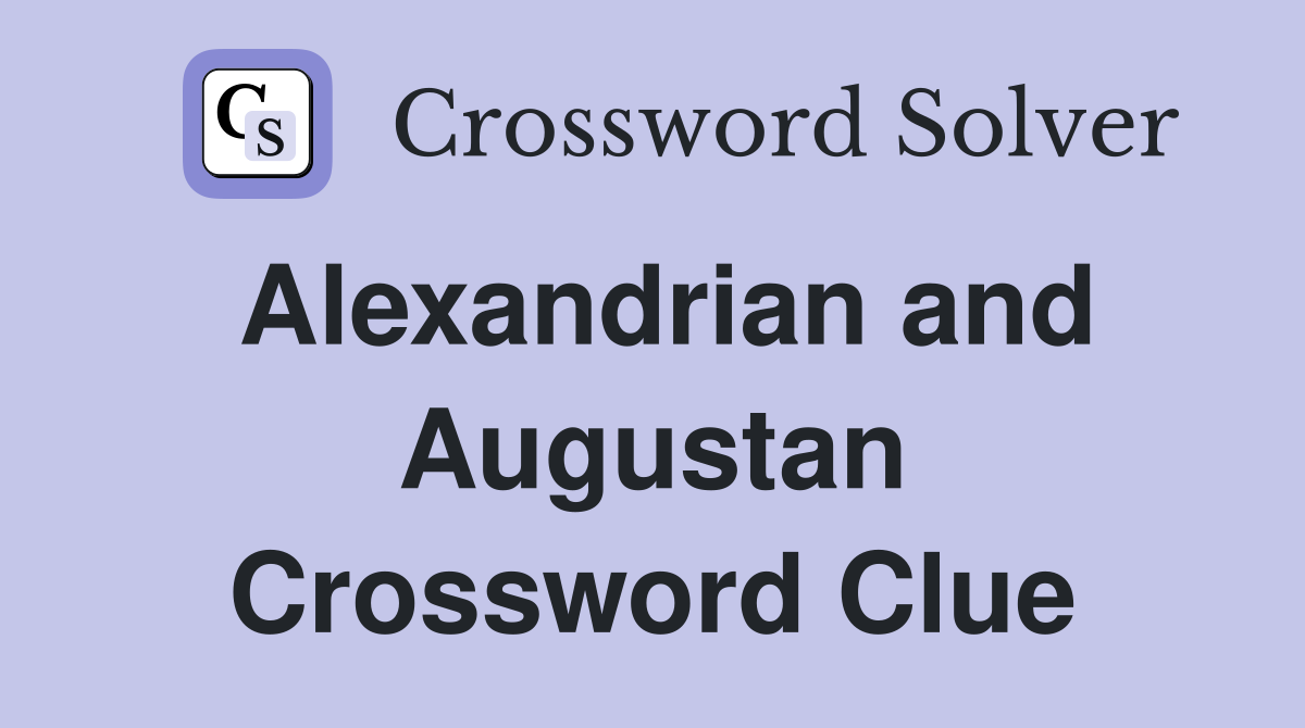 Alexandrian and Augustan Crossword Clue