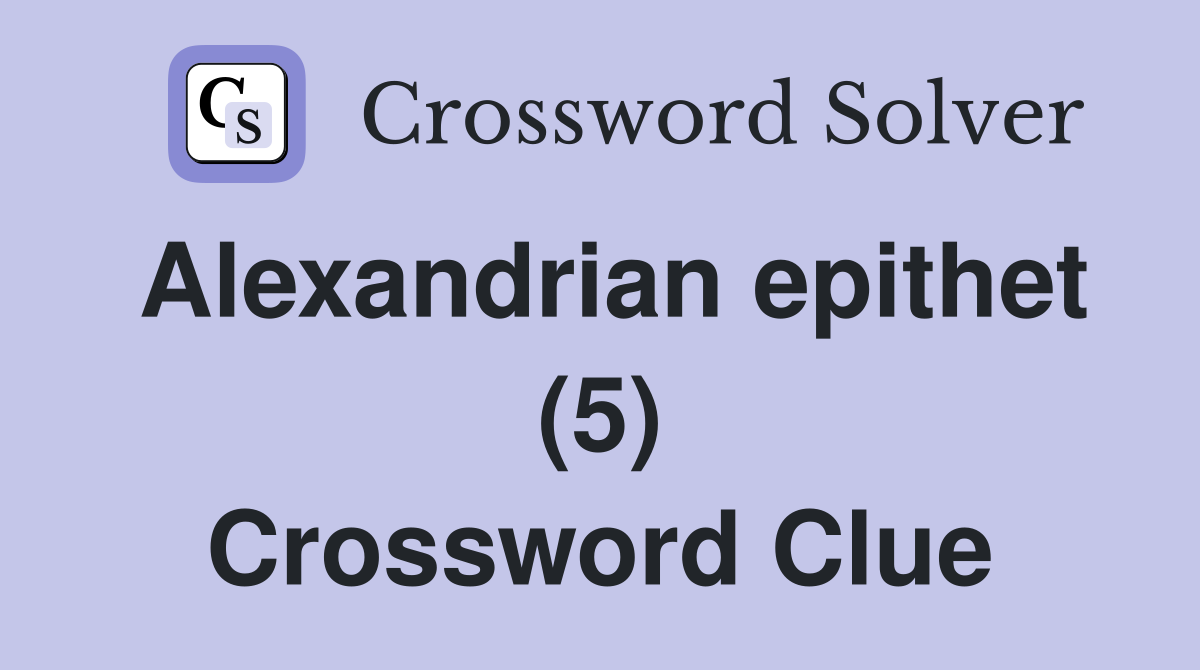 Alexandrian epithet (5) Crossword Clue
