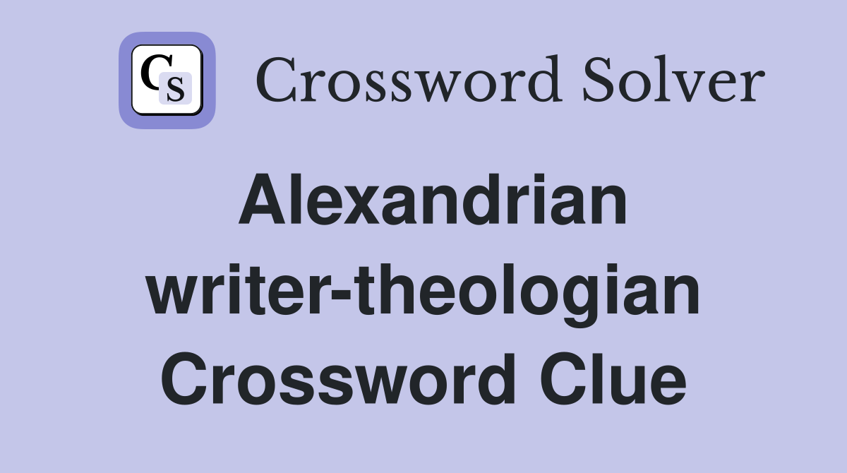 Alexandrian writer-theologian Crossword Clue
