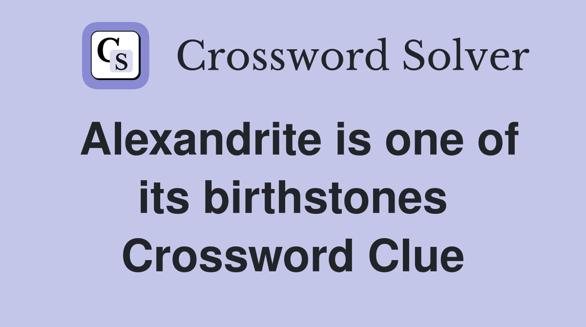 Alexandrite is one of its birthstones Crossword Clue