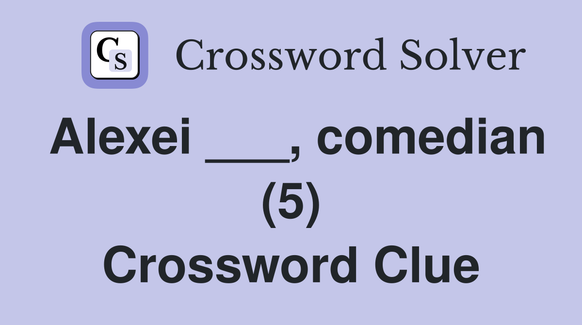 Alexei ___, comedian (5) Crossword Clue